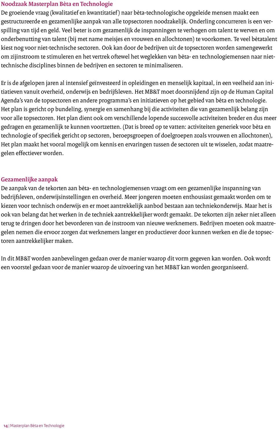 Veel beter is om gezamenlijk de inspanningen te verhogen om talent te werven en om onderbenutting van talent (bij met name meisjes en vrouwen en allochtonen) te voorkomen.