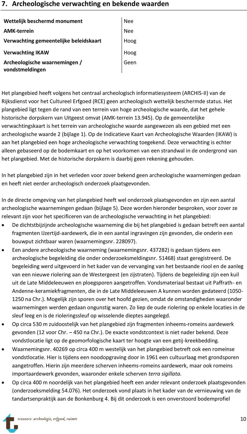 Het plangebied ligt tegen de rand van een terrein van hoge archeologische waarde, dat het gehele historische dorpskern van Uitgeest omvat (AMK-terrein 13.945).