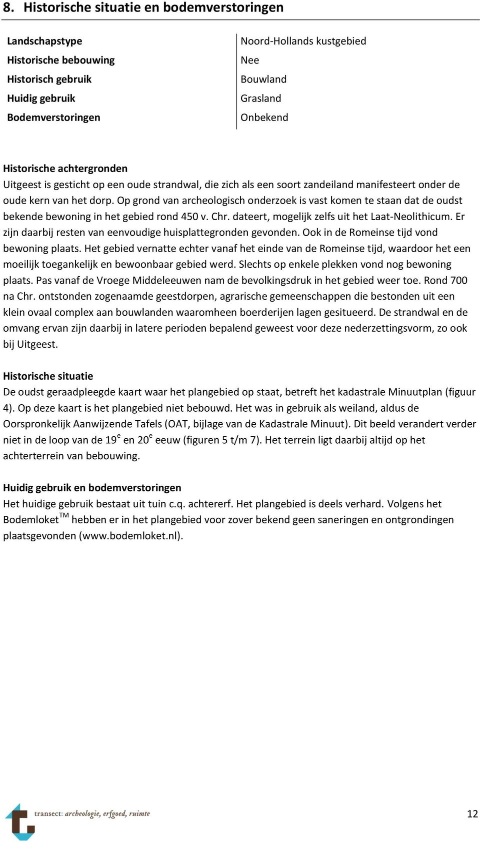 Op grond van archeologisch onderzoek is vast komen te staan dat de oudst bekende bewoning in het gebied rond 450 v. Chr. dateert, mogelijk zelfs uit het Laat-Neolithicum.