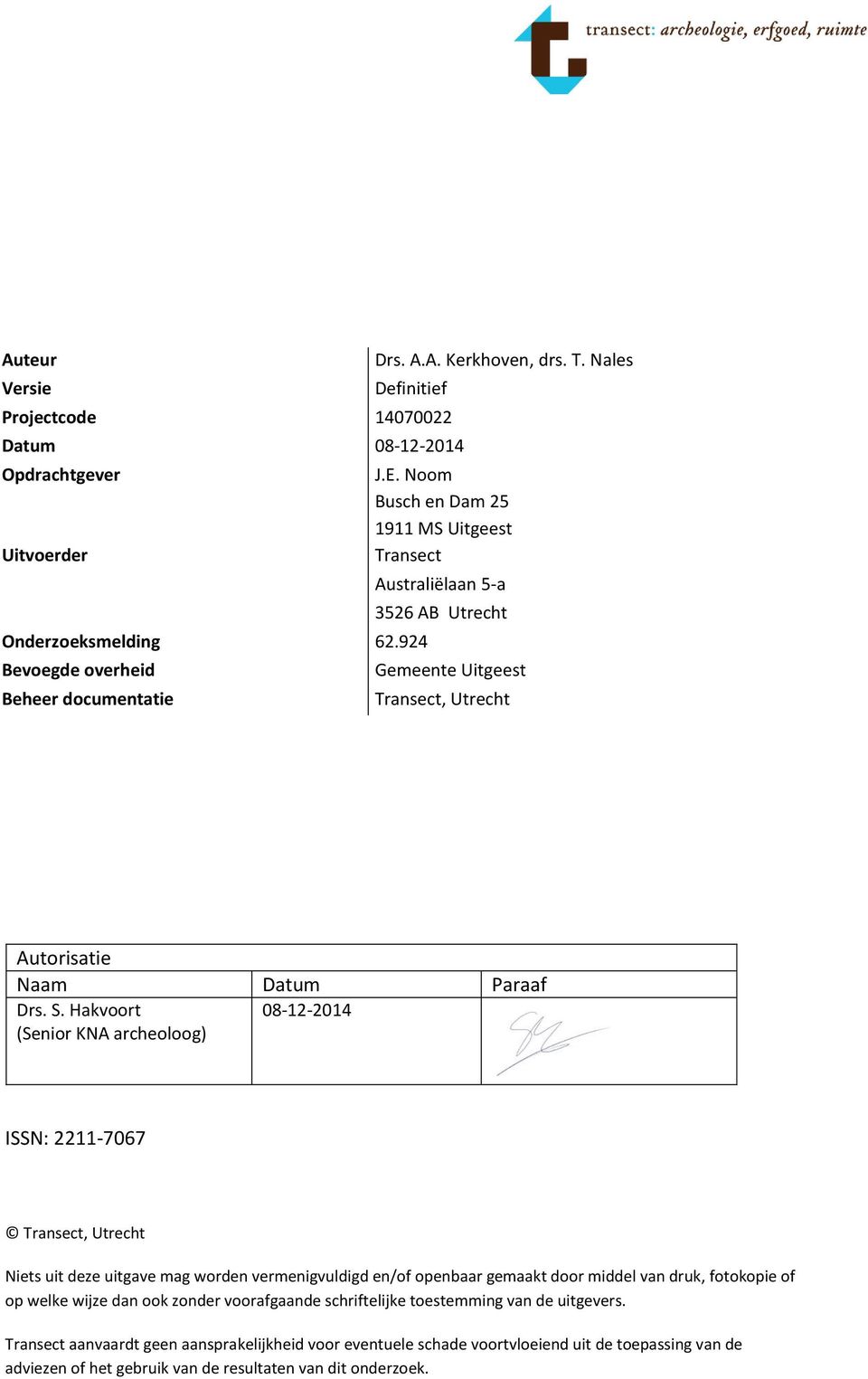 Hakvoort (Senior KNA archeoloog) 08-12-2014 ISSN: 2211-7067 Transect, Utrecht Niets uit deze uitgave mag worden vermenigvuldigd en/of openbaar gemaakt door middel van druk, fotokopie of op welke