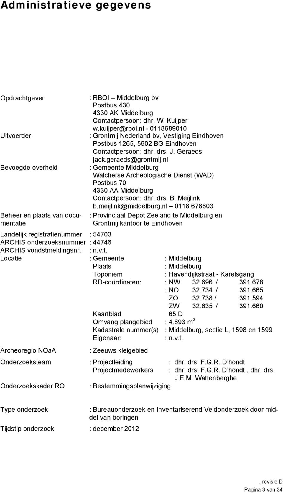 nl - 0118689010 : Grontmij Nederland bv, Vestiging Eindhoven Postbus 1265, 5602 BG Eindhoven Contactpersoon: dhr. drs. J. Geraeds jack.geraeds@grontmij.