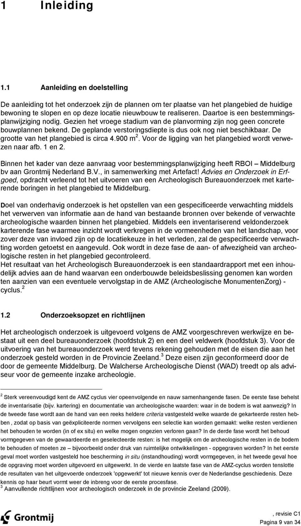 De grootte van het plangebied is circa 4.900 m 2. Voor de ligging van het plangebied wordt verwezen naar afb. 1 en 2.