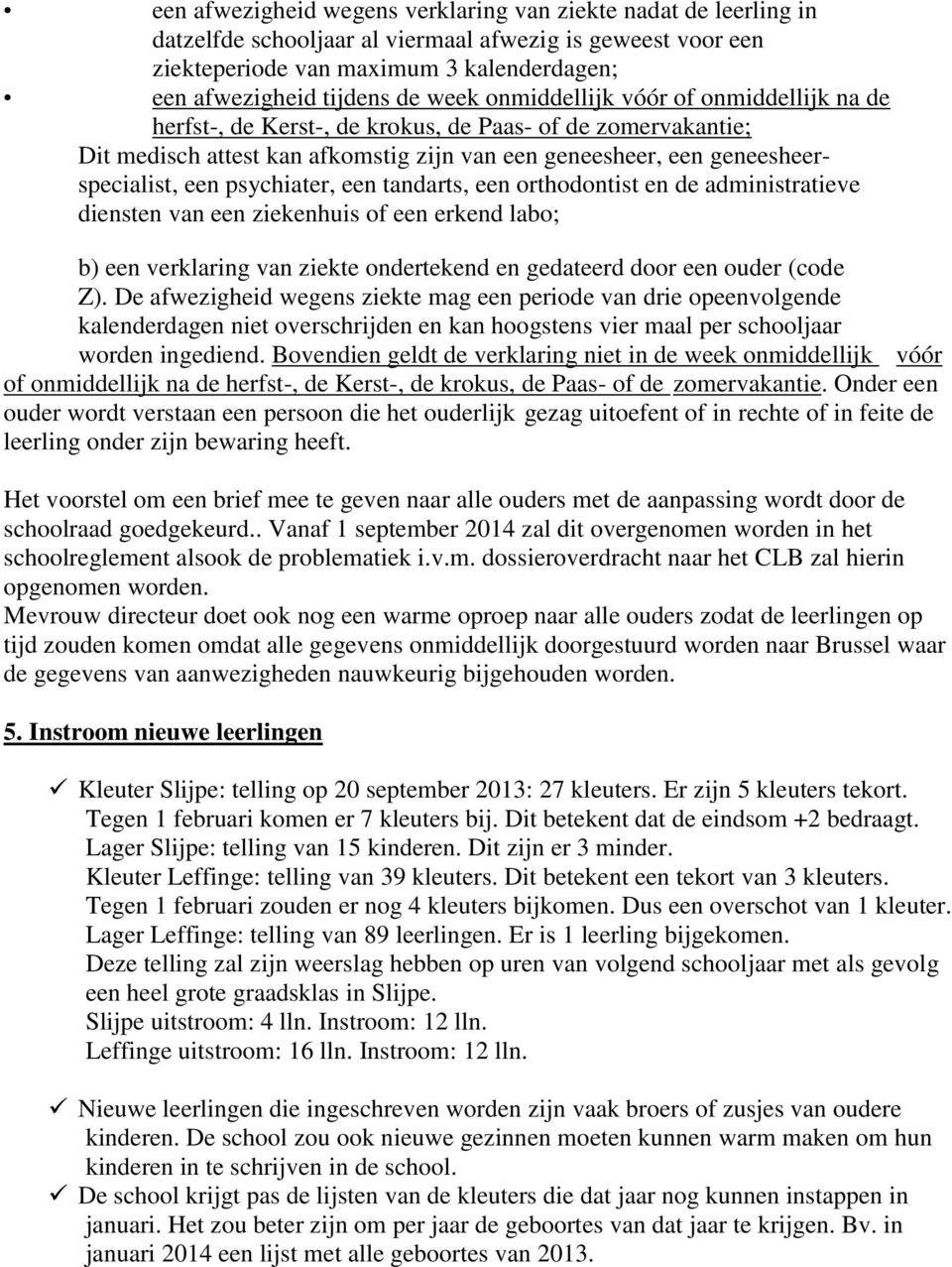 psychiater, een tandarts, een orthodontist en de administratieve diensten van een ziekenhuis of een erkend labo; b) een verklaring van ziekte ondertekend en gedateerd door een ouder (code Z).