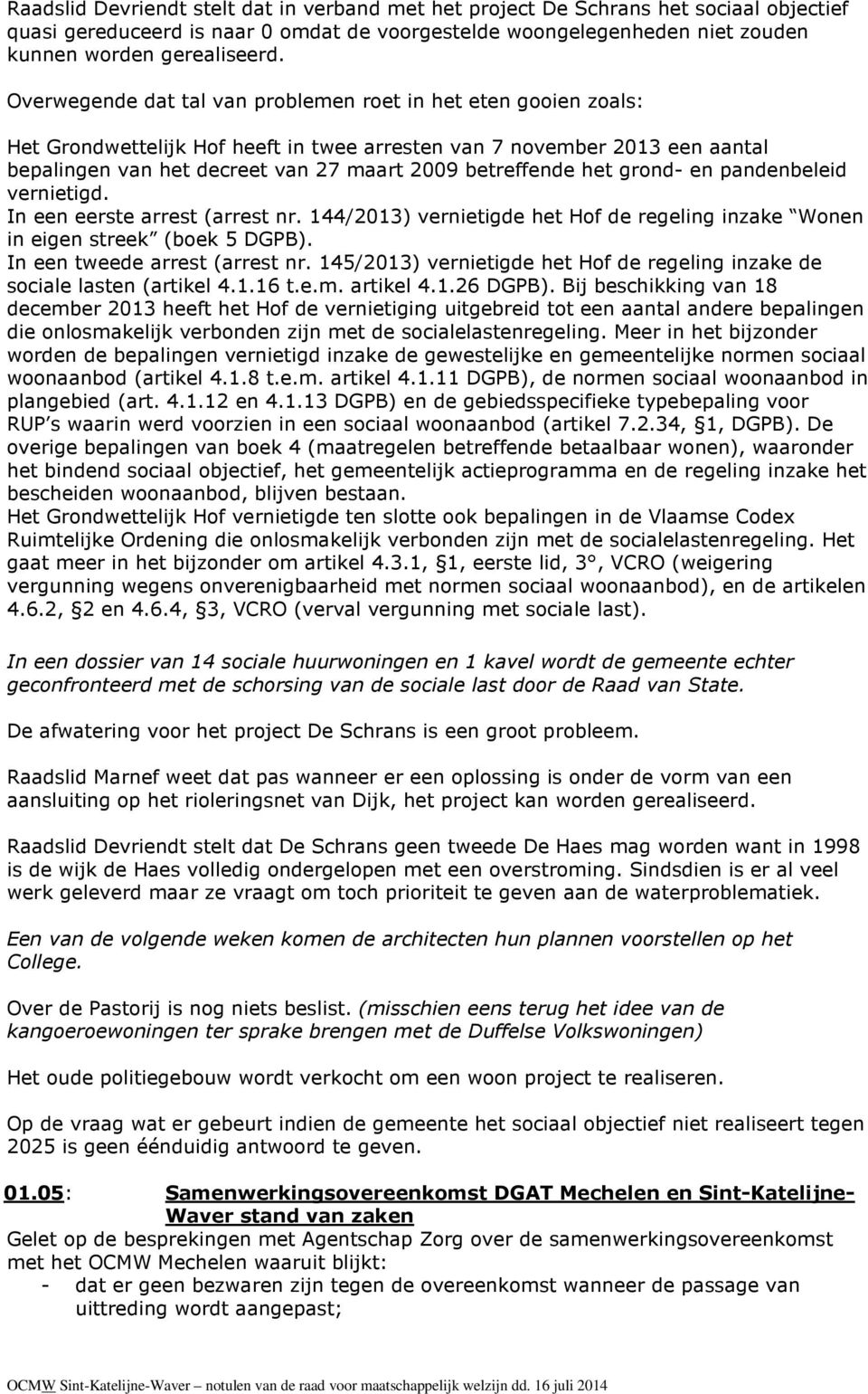 het grond- en pandenbeleid vernietigd. In een eerste arrest (arrest nr. 144/2013) vernietigde het Hof de regeling inzake Wonen in eigen streek (boek 5 DGPB). In een tweede arrest (arrest nr.