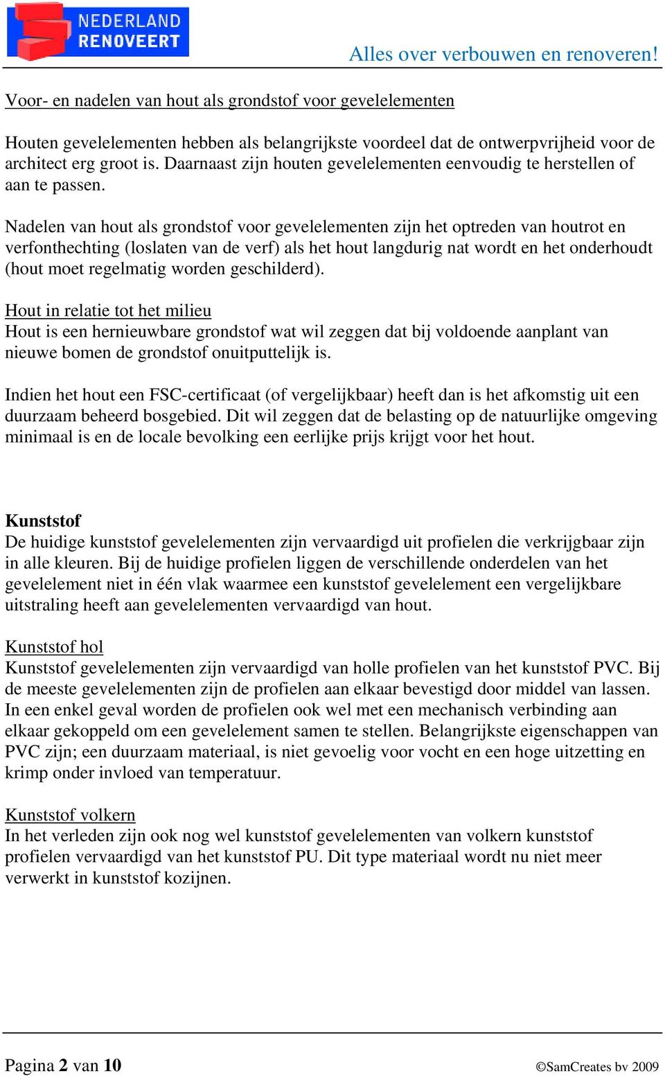 Nadelen van hout als grondstof voor gevelelementen zijn het optreden van houtrot en verfonthechting (loslaten van de verf) als het hout langdurig nat wordt en het onderhoudt (hout moet regelmatig