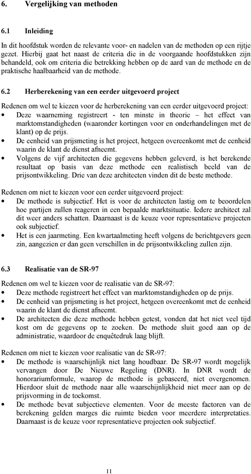 2 Herberekening van een eerder uitgevoerd project Redenen om wel te kiezen voor de herberekening van een eerder uitgevoerd project: Deze waarneming registreert - ten minste in theorie het effect van