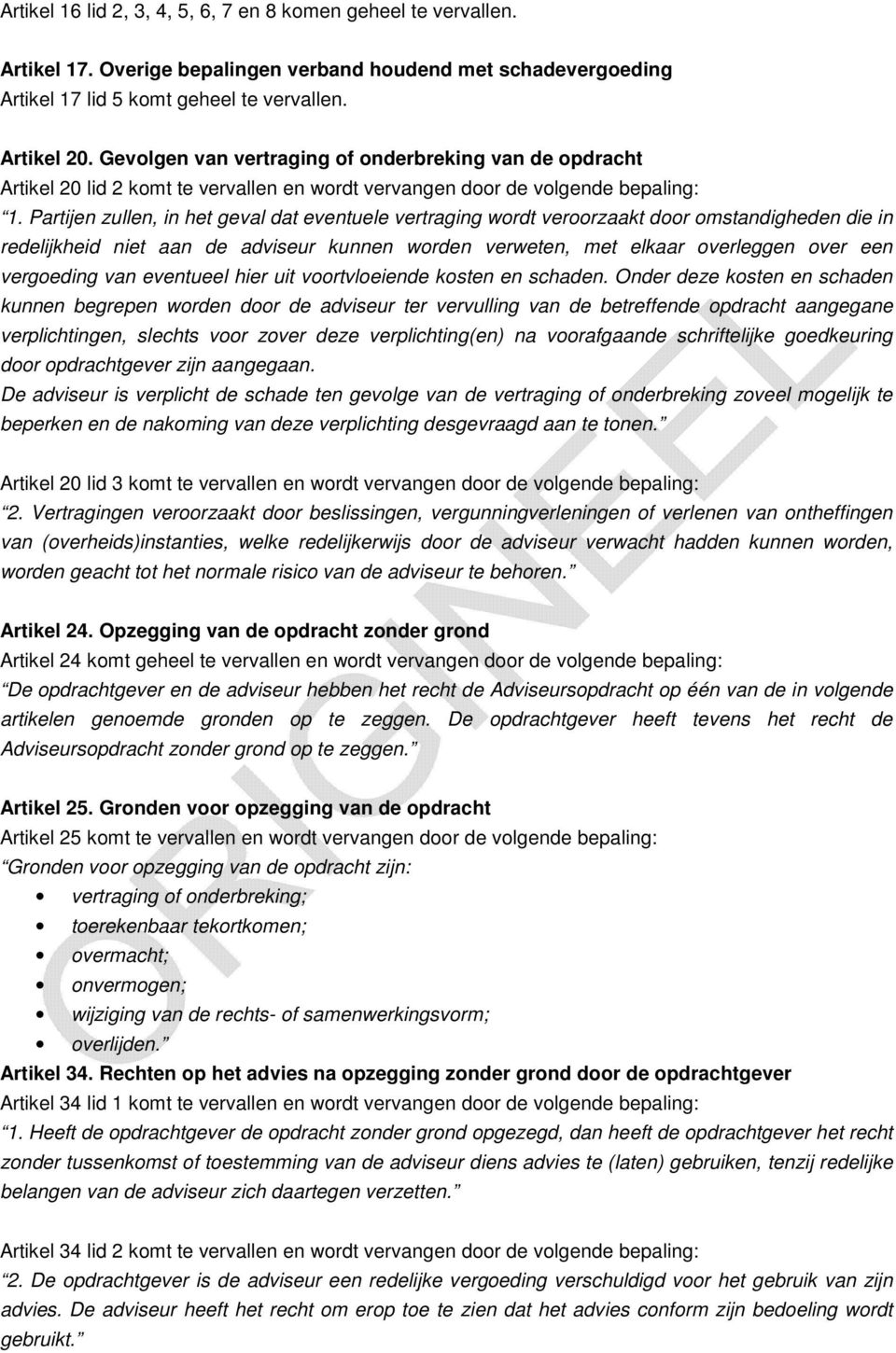 Partijen zullen, in het geval dat eventuele vertraging wordt veroorzaakt door omstandigheden die in redelijkheid niet aan de adviseur kunnen worden verweten, met elkaar overleggen over een vergoeding