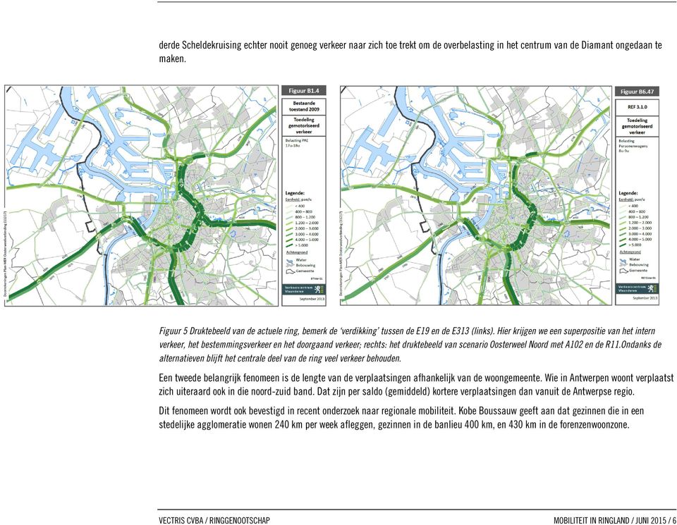 Hier krijgen we een superpositie van het intern verkeer, het bestemmingsverkeer en het doorgaand verkeer; rechts: het druktebeeld van scenario Oosterweel Noord met A102 en de R11.