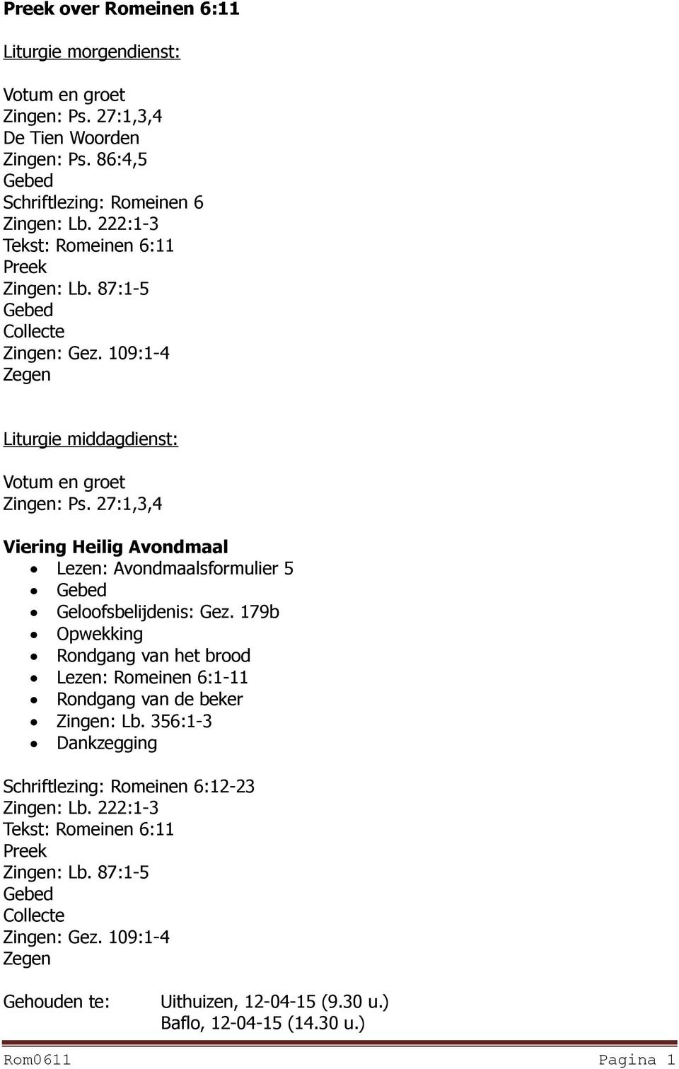 27:1,3,4 Viering Heilig Avondmaal Lezen: Avondmaalsformulier 5 Gebed Geloofsbelijdenis: Gez.