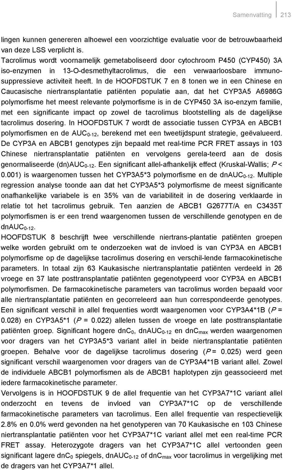 In de HOOFDSTUK 7 en 8 tonen we in een Chinese en Caucasische niertransplantatie patiënten populatie aan, dat het CYP3A5 A6986G polymorfisme het meest relevante polymorfisme is in de CYP450 3A