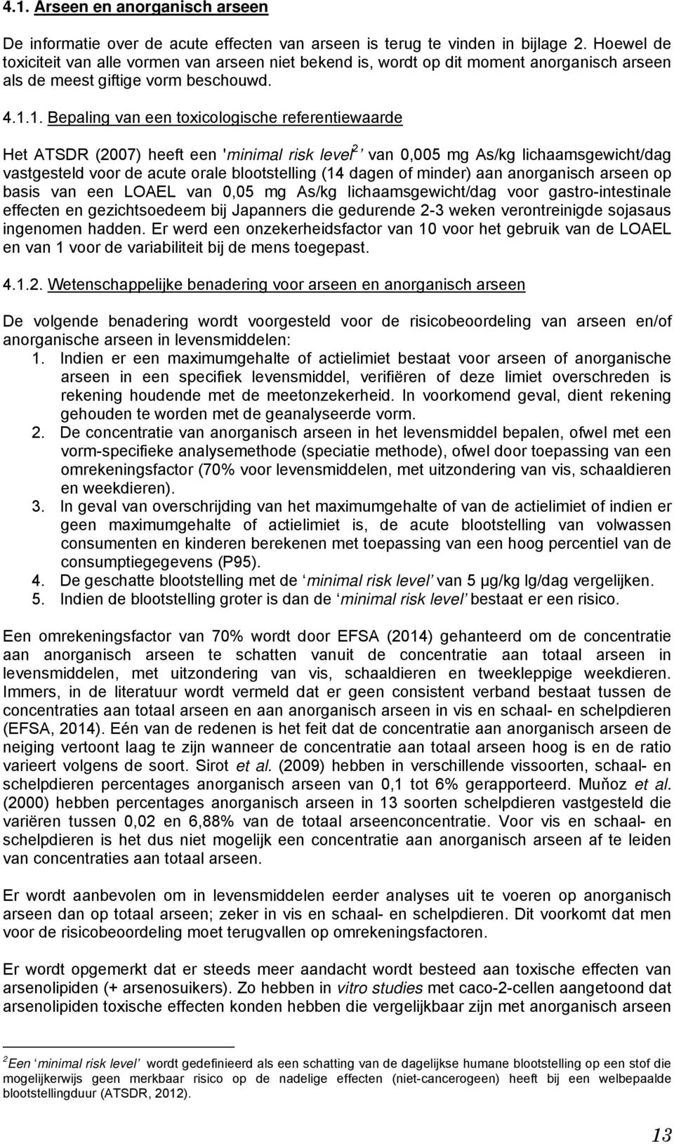 1. Bepaling van een toxicologische referentiewaarde Het ATSDR (2007) heeft een 'minimal risk level 2 van 0,005 mg As/kg lichaamsgewicht/dag vastgesteld voor de acute orale blootstelling (14 dagen of