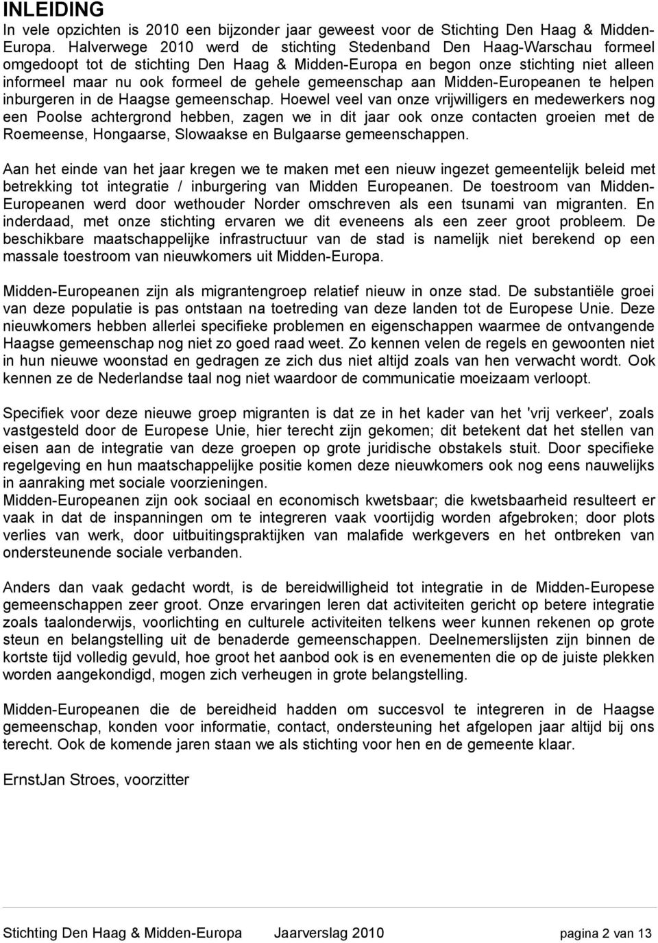 gemeenschap aan Midden-Europeanen te helpen inburgeren in de Haagse gemeenschap.