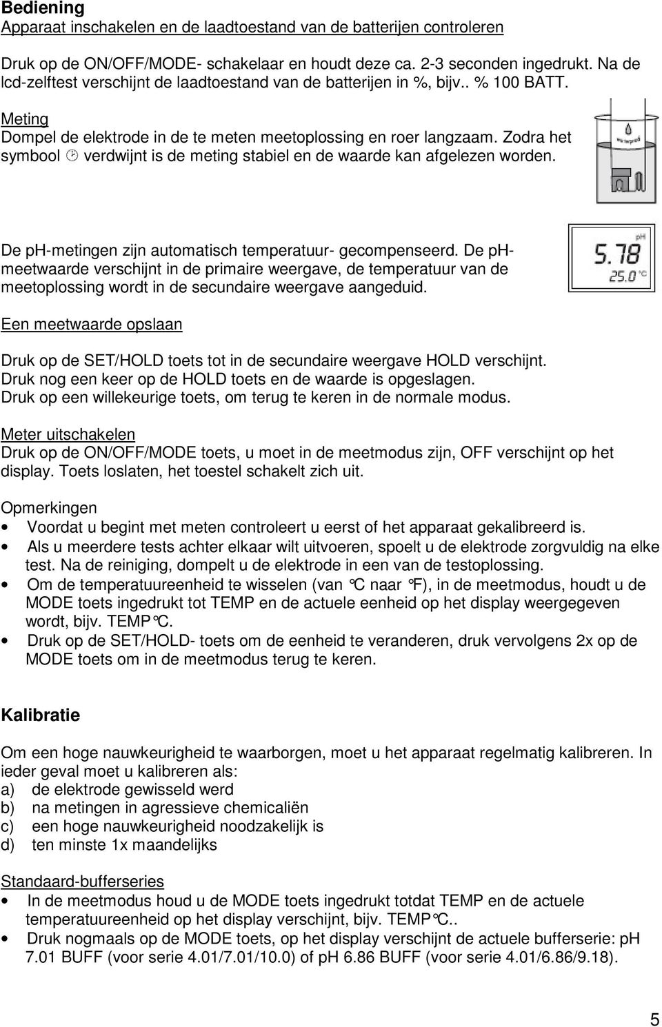 Zodra het symbool verdwijnt is de meting stabiel en de waarde kan afgelezen worden. De ph-metingen zijn automatisch temperatuur- gecompenseerd.