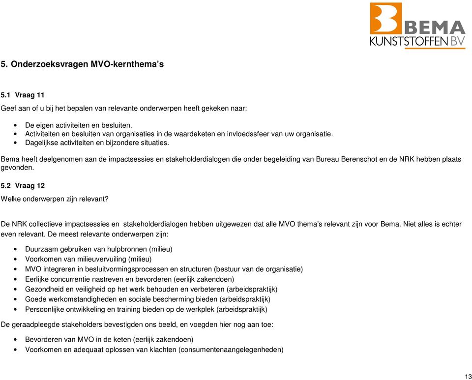 Bema heeft deelgenomen aan de impactsessies en stakeholderdialogen die onder begeleiding van Bureau Berenschot en de NRK hebben plaats gevonden. 5.2 Vraag 12 Welke onderwerpen zijn relevant?