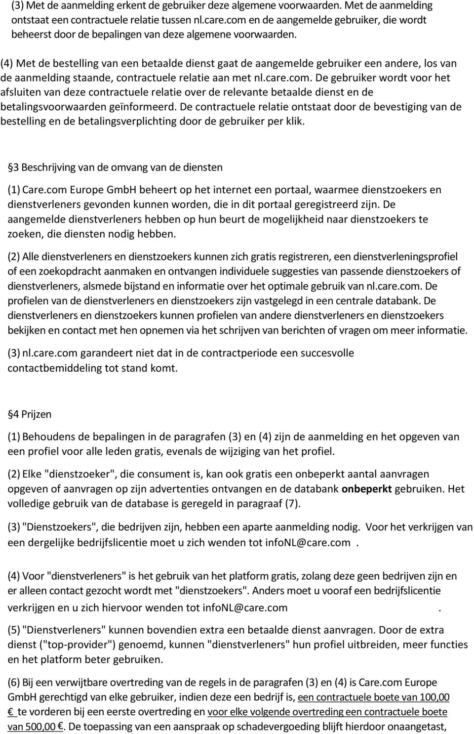 (4) Met de bestelling van een betaalde dienst gaat de aangemelde gebruiker een andere, los van de aanmelding staande, contractuele relatie aan met nl.care.com.