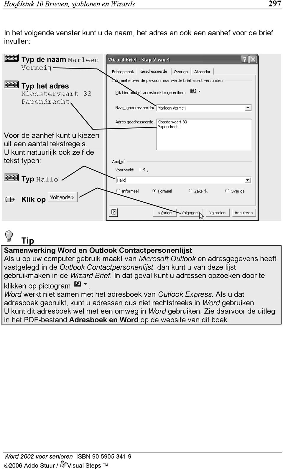 U kunt natuurlijk ook zelf de tekst typen: Typ Hallo Samenwerking Word en Outlook Contactpersonenlijst Als u op uw computer gebruik maakt van Microsoft Outlook en adresgegevens heeft vastgelegd in de