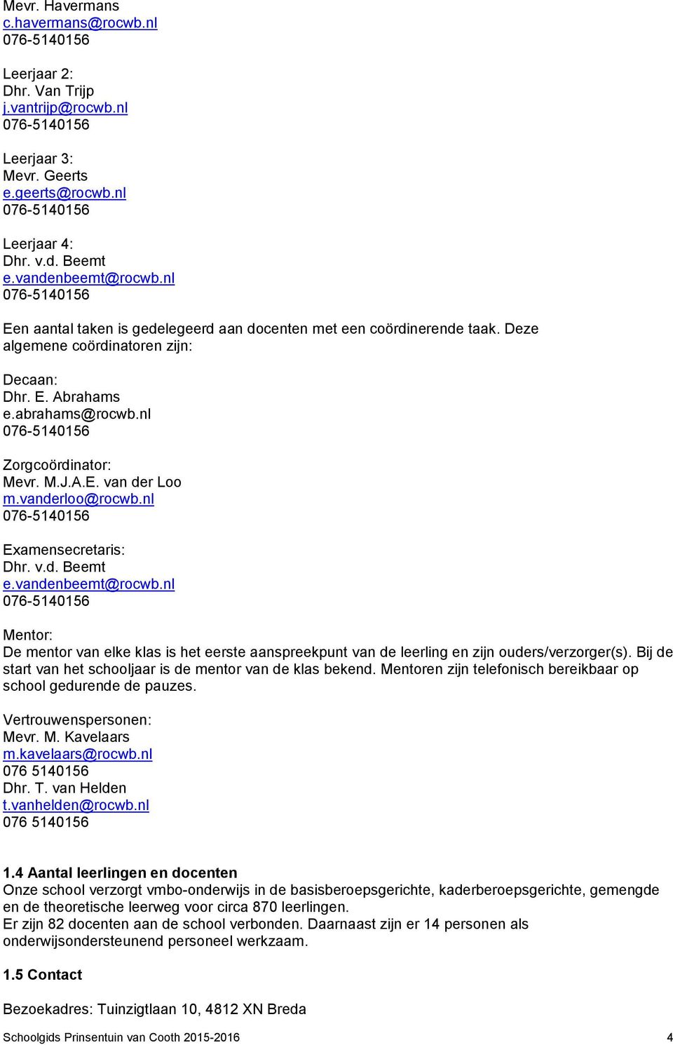 nl 076-5140156 Zorgcoördinator: Mevr. M.J.A.E. van der Loo m.vanderloo@rocwb.nl 076-5140156 Examensecretaris: Dhr. v.d. Beemt e.vandenbeemt@rocwb.