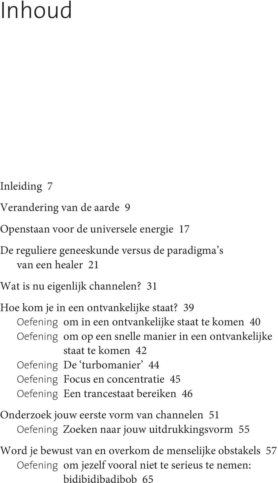 39 Oefening om in een ontvankelijke staat te komen 40 Oefening om op een snelle manier in een ontvankelijke staat te komen 42 Oefening De turbomanier 44 Oefening