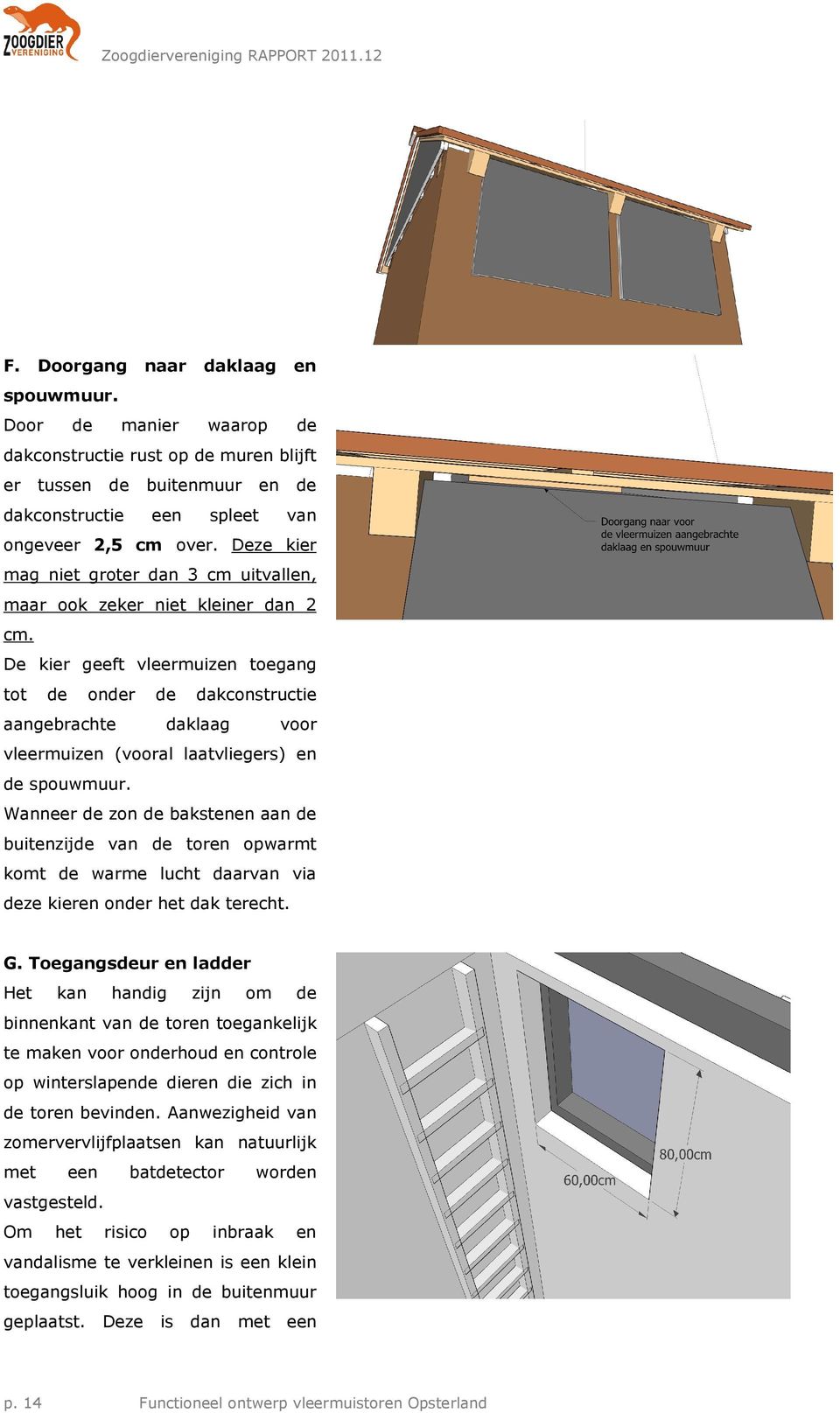 De kier geeft vleermuizen toegang tot de onder de dakconstructie aangebrachte daklaag voor vleermuizen (vooral laatvliegers) en de spouwmuur.