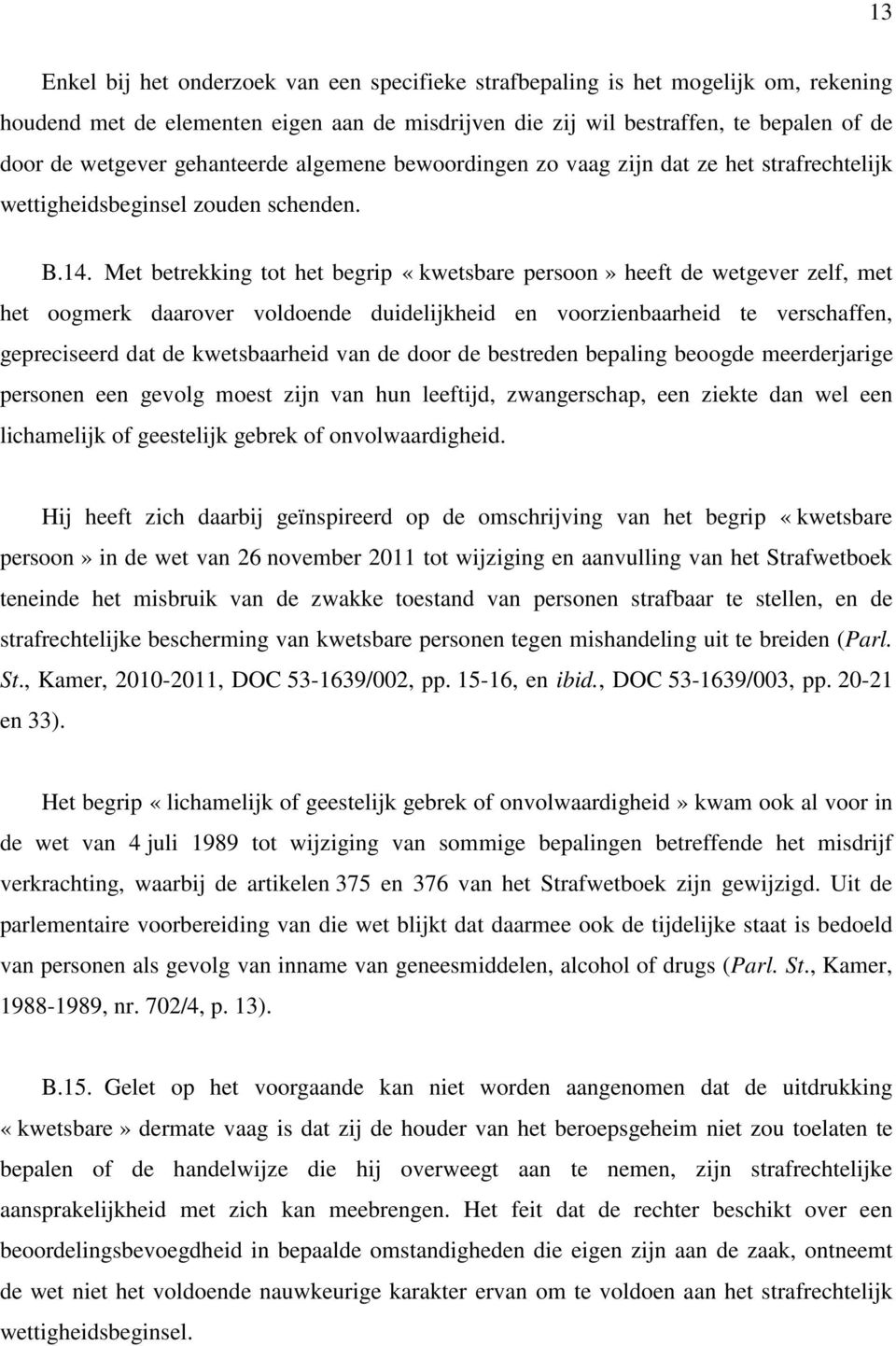 Met betrekking tot het begrip «kwetsbare persoon» heeft de wetgever zelf, met het oogmerk daarover voldoende duidelijkheid en voorzienbaarheid te verschaffen, gepreciseerd dat de kwetsbaarheid van de