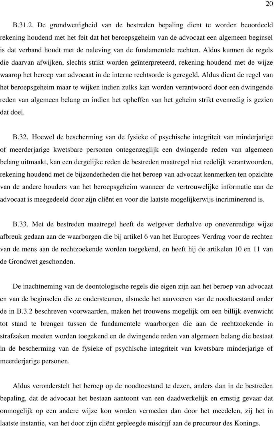 Aldus kunnen de regels die daarvan afwijken, slechts strikt worden geïnterpreteerd, rekening houdend met de wijze waarop het beroep van advocaat in de interne rechtsorde is geregeld.