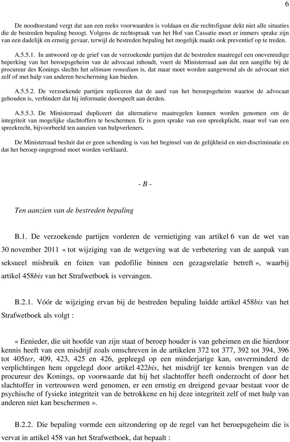 In antwoord op de grief van de verzoekende partijen dat de bestreden maatregel een onevenredige beperking van het beroepsgeheim van de advocaat inhoudt, voert de Ministerraad aan dat een aangifte bij