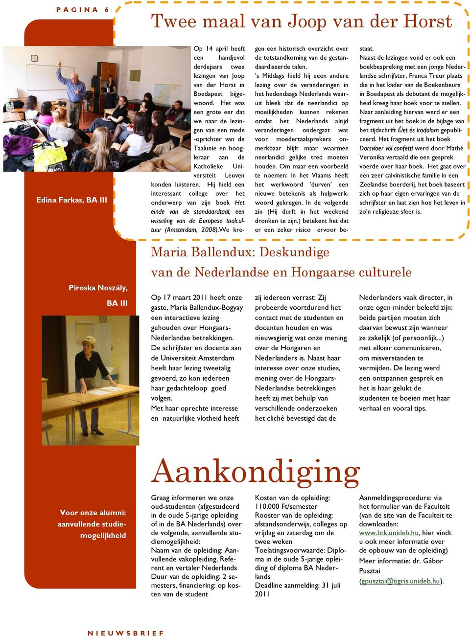 Hij hield een interessant college over het onderwerp van zijn boek Het einde van de standaardtaal; een wisseling van de Europese taalcultuur (Amsterdam, 2008).