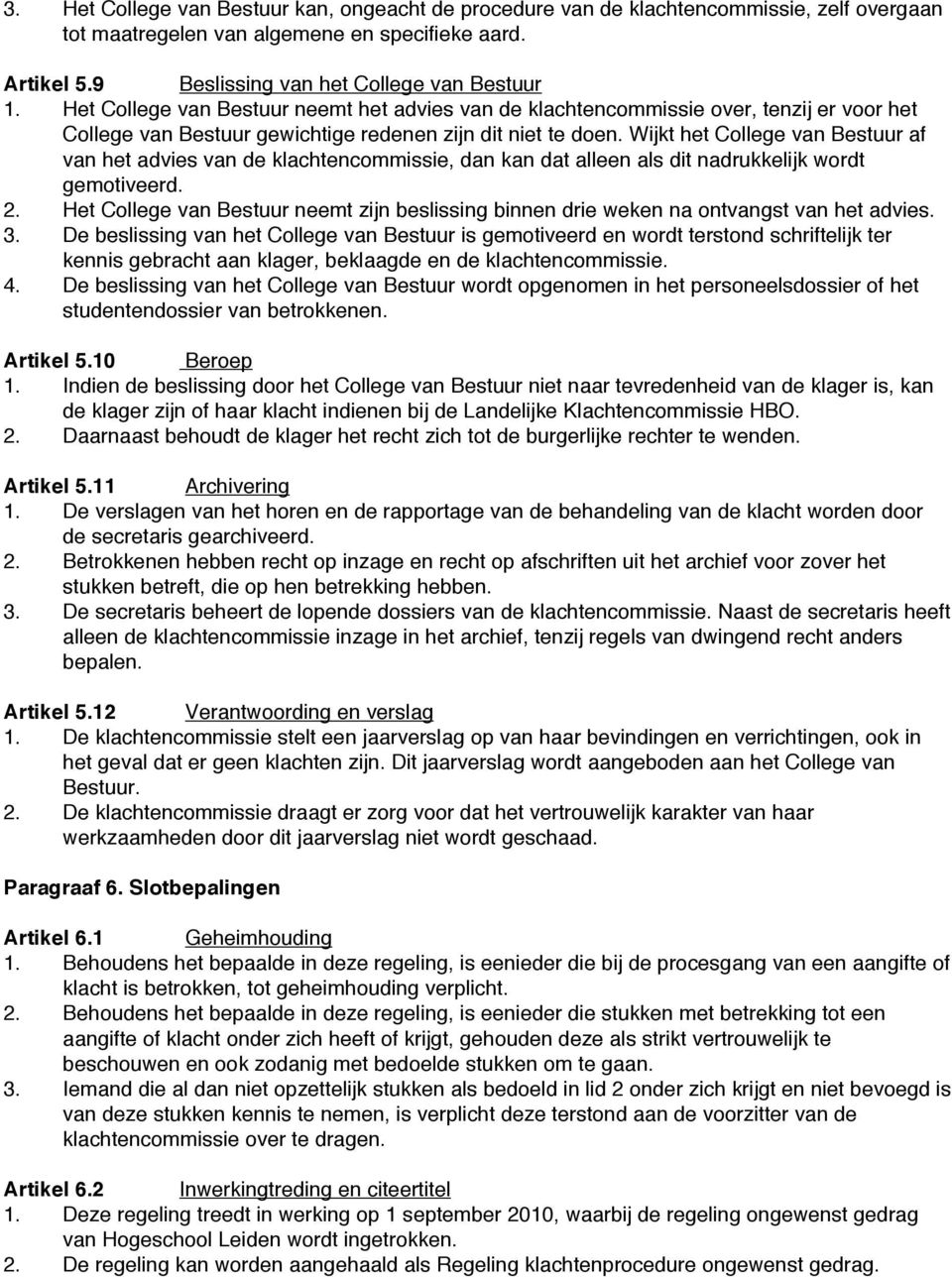 Wijkt het College van Bestuur af van het advies van de klachtencommissie, dan kan dat alleen als dit nadrukkelijk wordt gemotiveerd. 2.