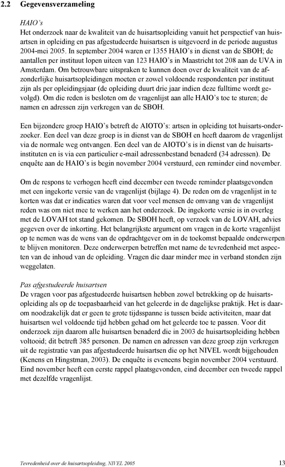 Om betrouwbare uitspraken te kunnen doen over de kwaliteit van de afzonderlijke huisartsopleidingen moeten er zowel voldoende respondenten per instituut zijn als per opleidingsjaar (de opleiding