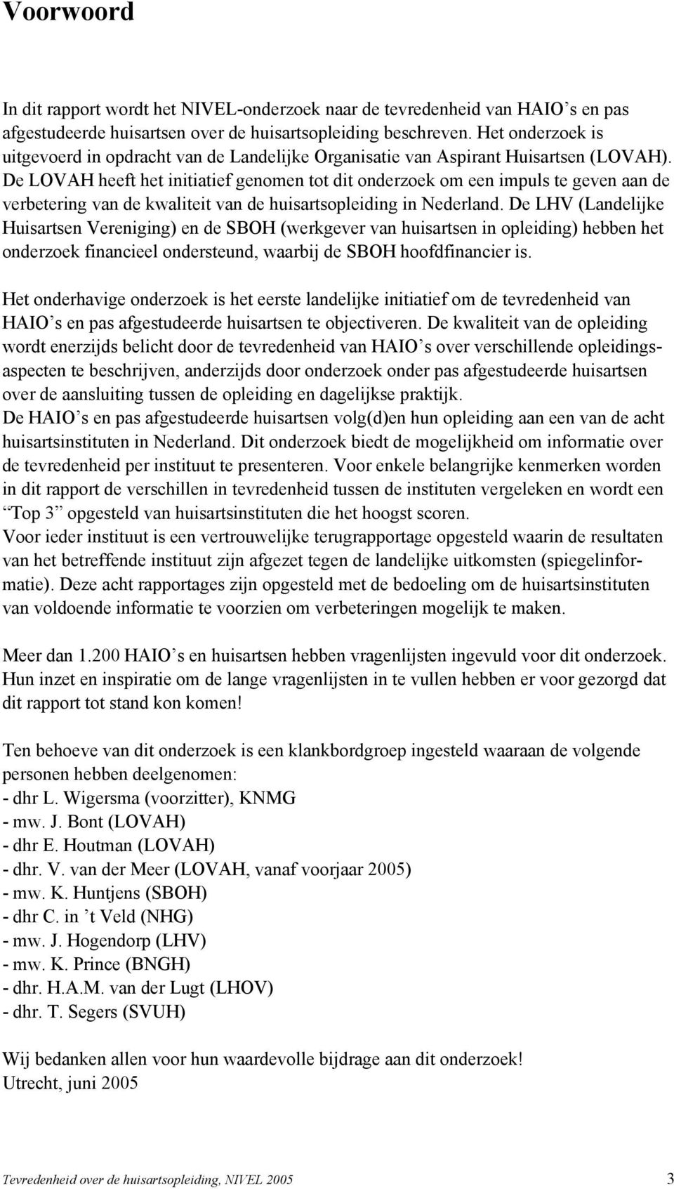 De LOVAH heeft het initiatief genomen tot dit onderzoek om een impuls te geven aan de verbetering van de kwaliteit van de huisartsopleiding in Nederland.