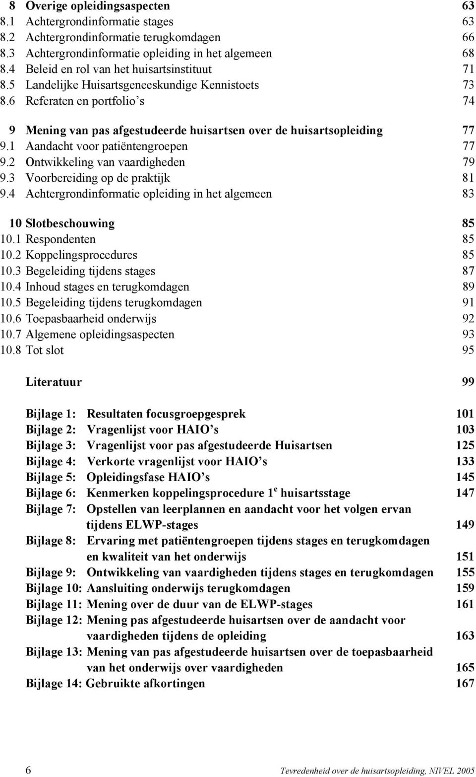 6 Referaten en portfolio s 74 9 Mening van pas afgestudeerde huisartsen over de huisartsopleiding 77 9.1 Aandacht voor patiëntengroepen 77 9.2 Ontwikkeling van vaardigheden 79 9.