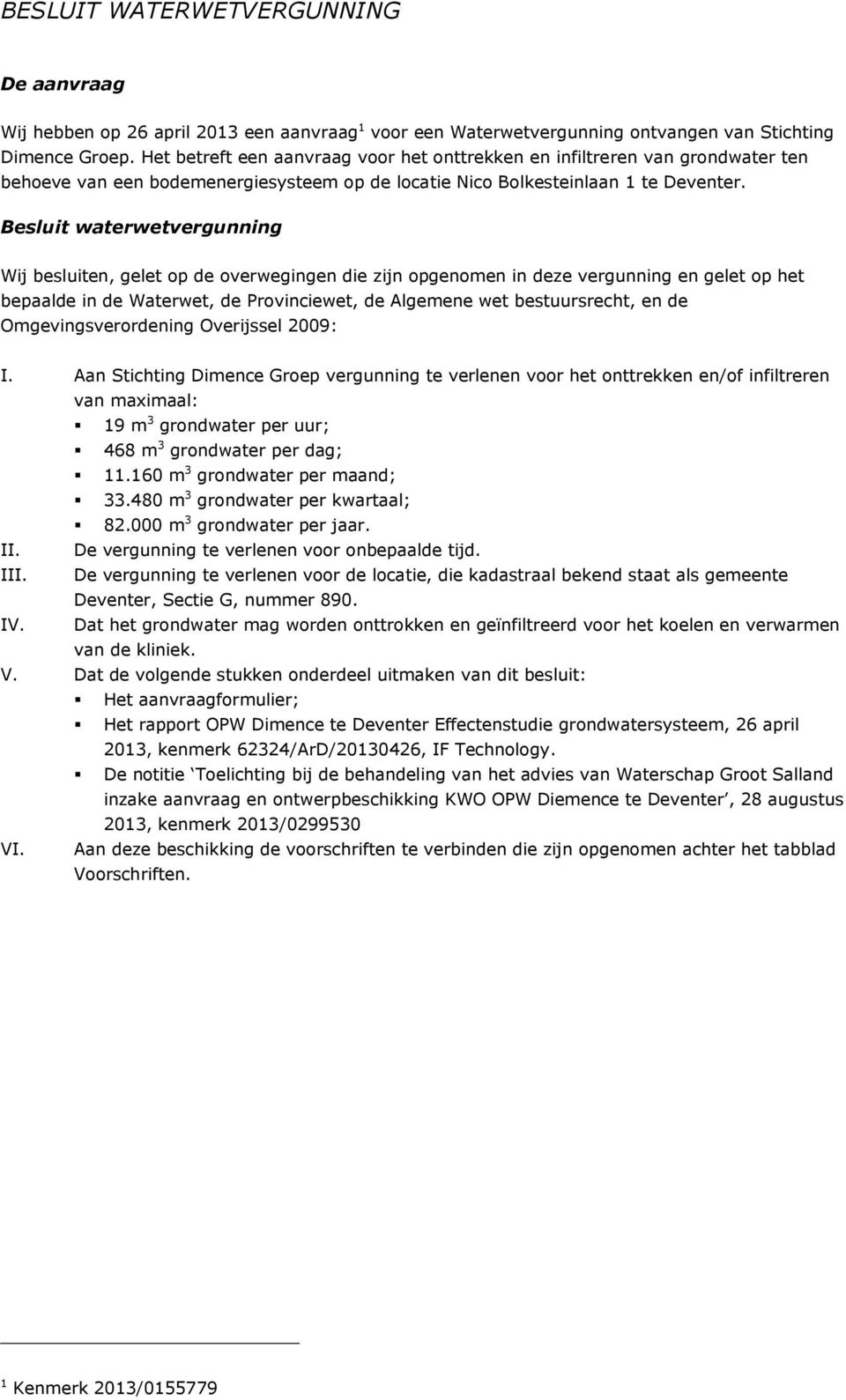 Besluit waterwetvergunning Wij besluiten, gelet op de overwegingen die zijn opgenomen in deze vergunning en gelet op het bepaalde in de Waterwet, de Provinciewet, de Algemene wet bestuursrecht, en de