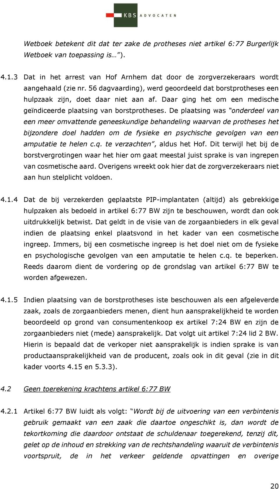 De plaatsing was onderdeel van een meer omvattende geneeskundige behandeling waarvan de protheses het bijzondere doel hadden om de fysieke en psychische gevolgen van een amputatie te helen c.q.