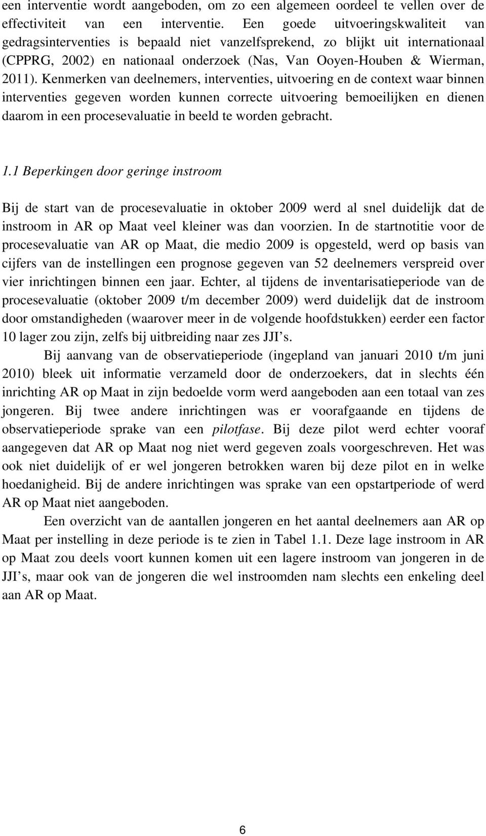 Kenmerken van deelnemers, interventies, uitvoering en de context waar binnen interventies gegeven worden kunnen correcte uitvoering bemoeilijken en dienen daarom in een procesevaluatie in beeld te