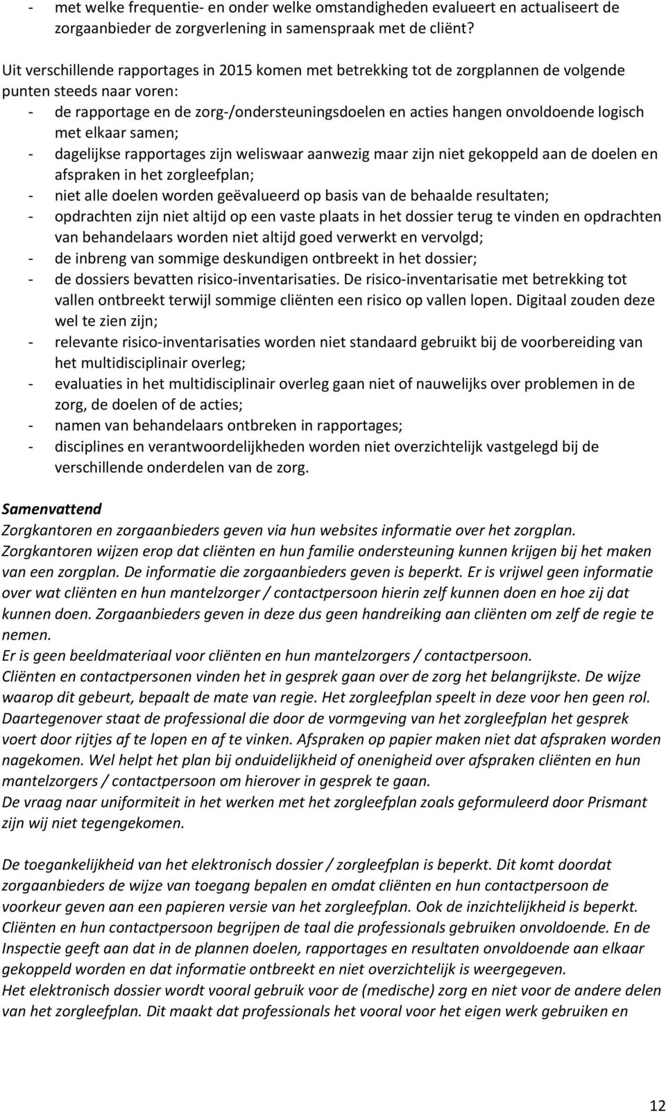 logisch met elkaar samen; - dagelijkse rapportages zijn weliswaar aanwezig maar zijn niet gekoppeld aan de doelen en afspraken in het zorgleefplan; - niet alle doelen worden geëvalueerd op basis van