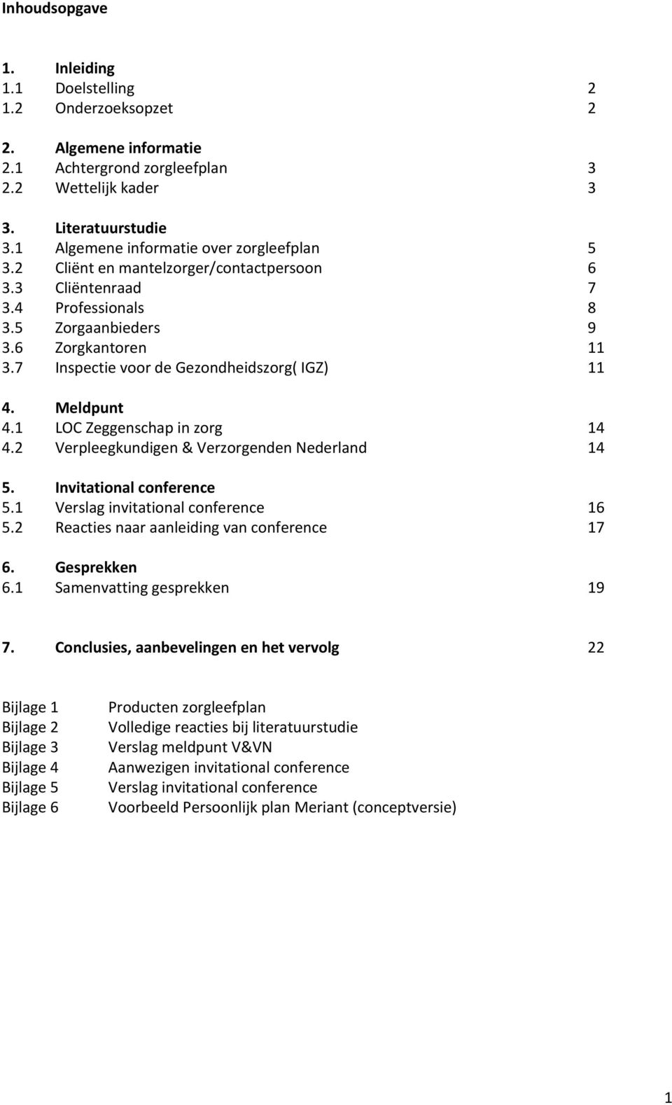 7 Inspectie voor de Gezondheidszorg( IGZ) 11 4. Meldpunt 4.1 LOC Zeggenschap in zorg 14 4.2 Verpleegkundigen & Verzorgenden Nederland 14 5. Invitational conference 5.