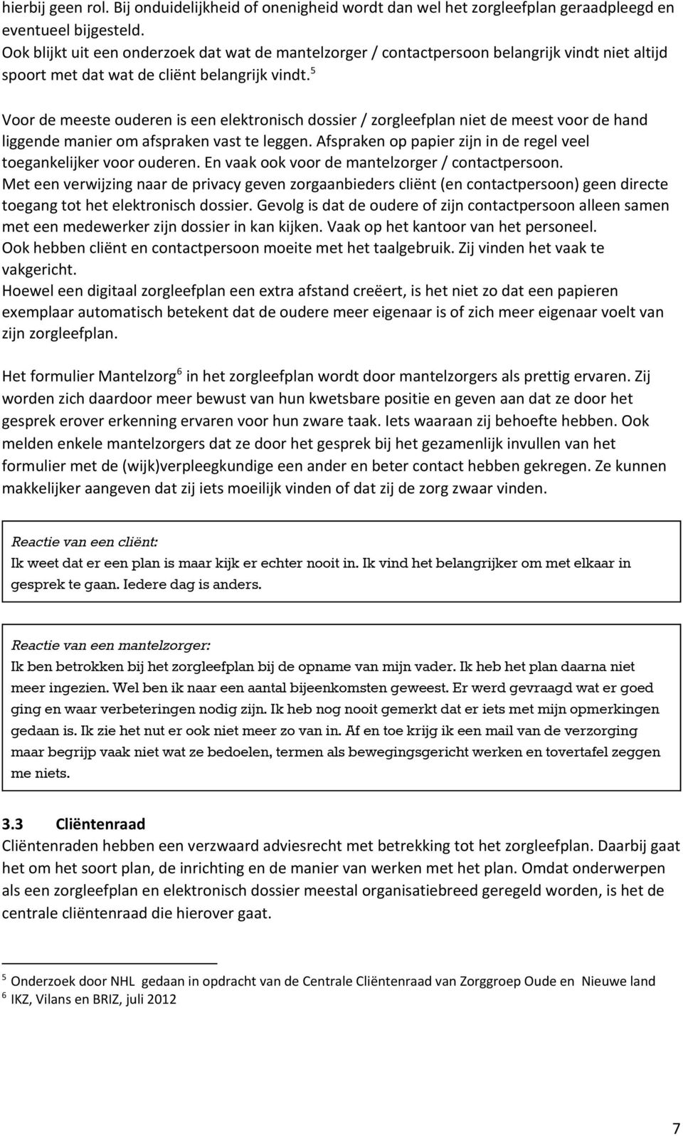 Voor de meeste ouderen is een elektronisch dossier / zorgleefplan niet de meest voor de hand liggende manier om afspraken vast te leggen.