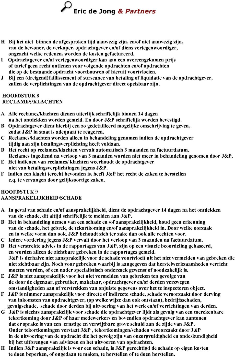 I Opdrachtgever en/of vertegenwoordiger kan aan een overeengekomen prijs of tarief geen recht ontlenen voor volgende opdrachten en/of opdrachten die op de bestaande opdracht voortbouwen of hieruit