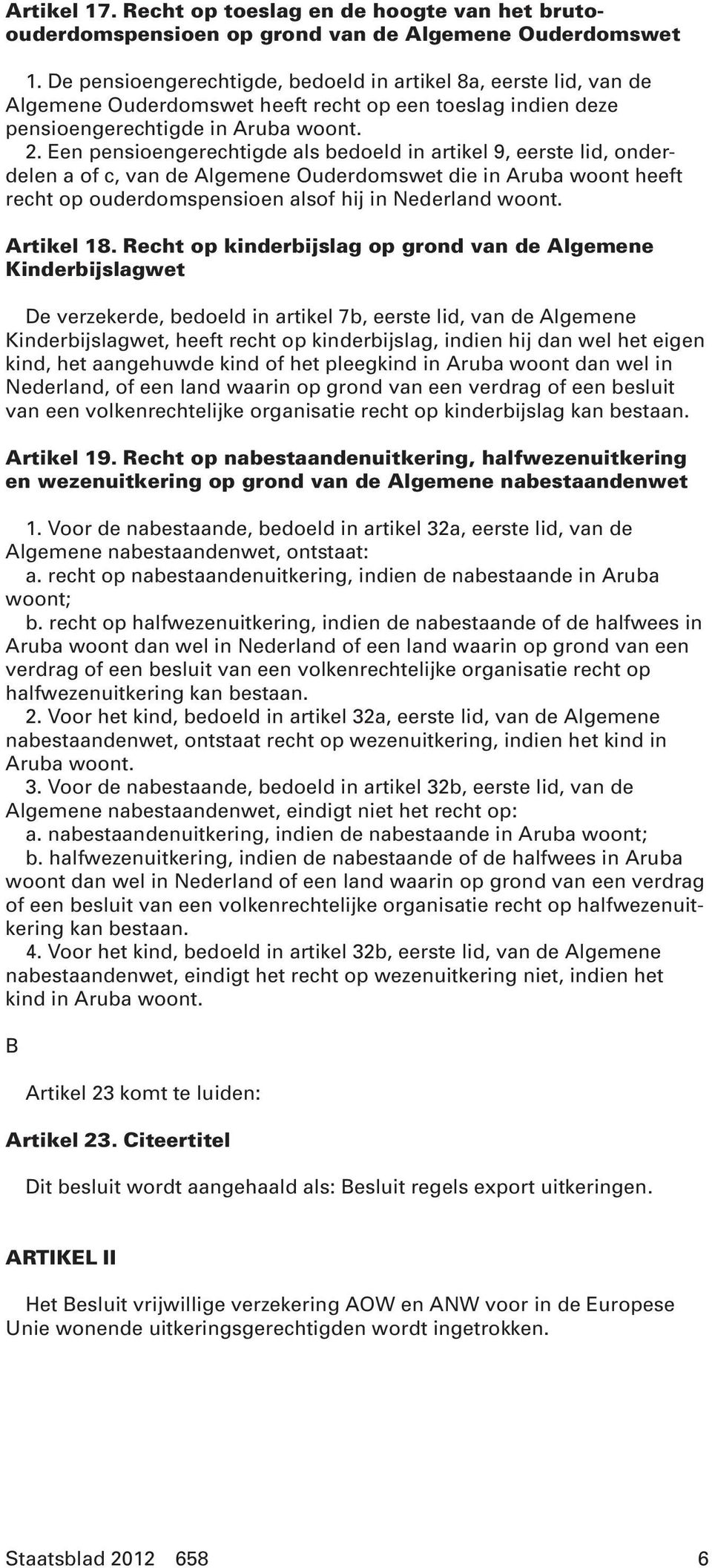 Een pensioengerechtigde als bedoeld in artikel 9, eerste lid, onderdelen a of c, van de Algemene Ouderdomswet die in Aruba woont heeft recht op ouderdomspensioen alsof hij in Nederland woont.