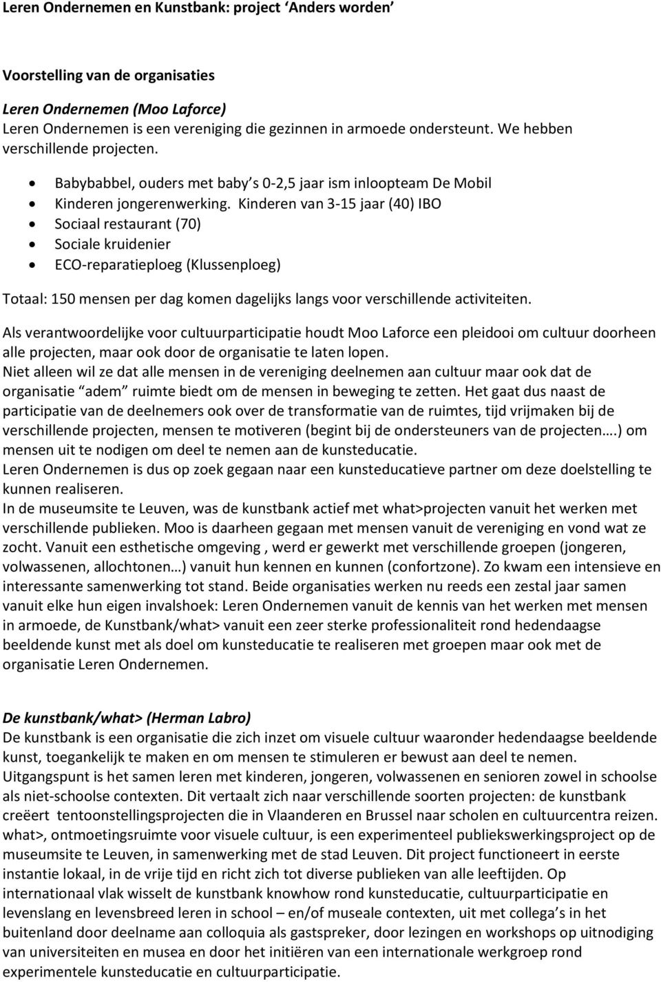 Kinderen van 3-15 jaar (40) IBO Sociaal restaurant (70) Sociale kruidenier ECO-reparatieploeg (Klussenploeg) Totaal: 150 mensen per dag komen dagelijks langs voor verschillende activiteiten.