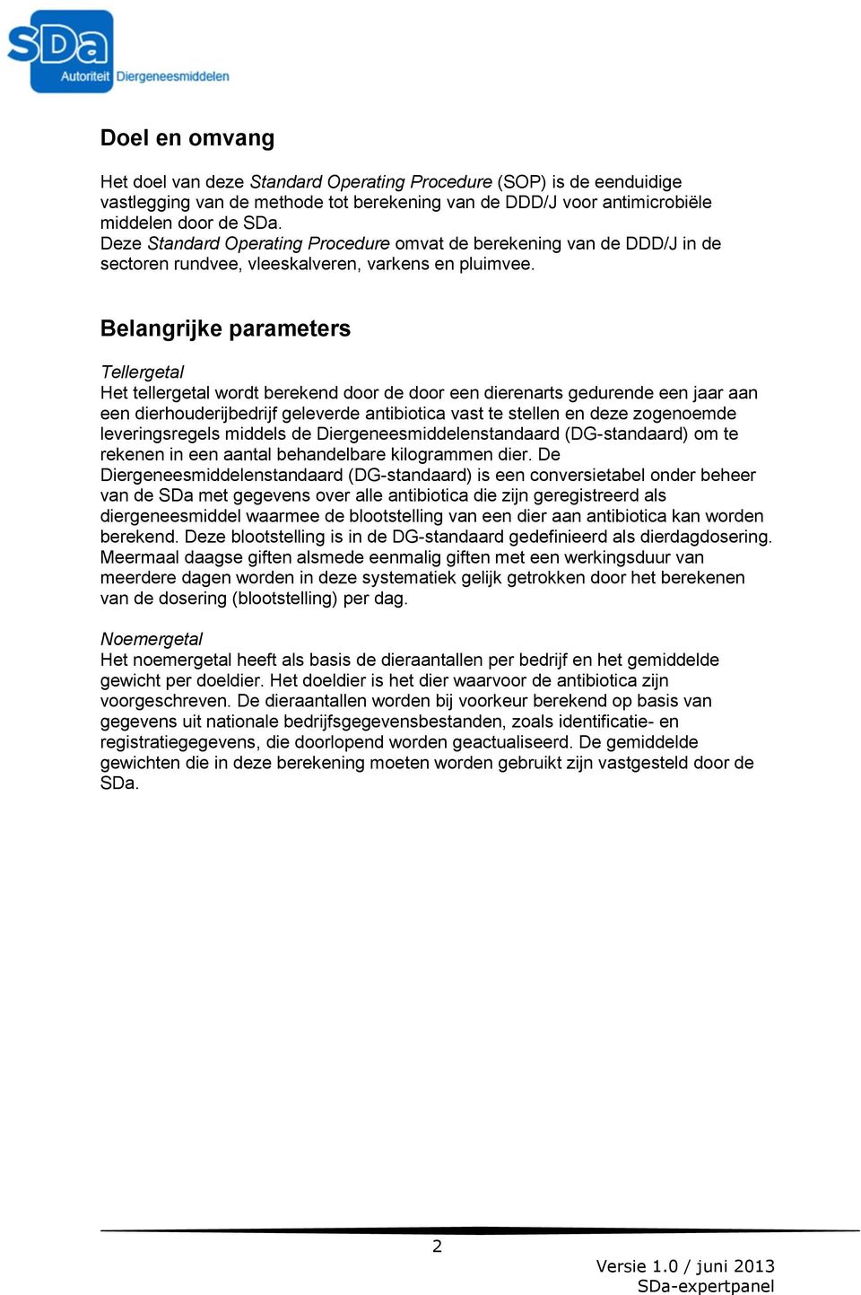 Belangrijke parameters Tellergetal Het tellergetal wordt berekend door de door een dierenarts gedurende een jaar aan een dierhouderijbedrijf geleverde antibiotica vast te stellen en deze zogenoemde