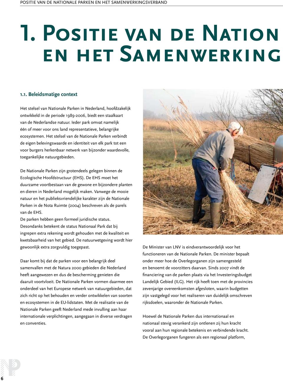 1. Beleidsmatige context Het stelsel van Nationale Parken in Nederland, hoofdzakelijk ontwikkeld in de periode 1989-2006, biedt een staalkaart van de Nederlandse natuur.