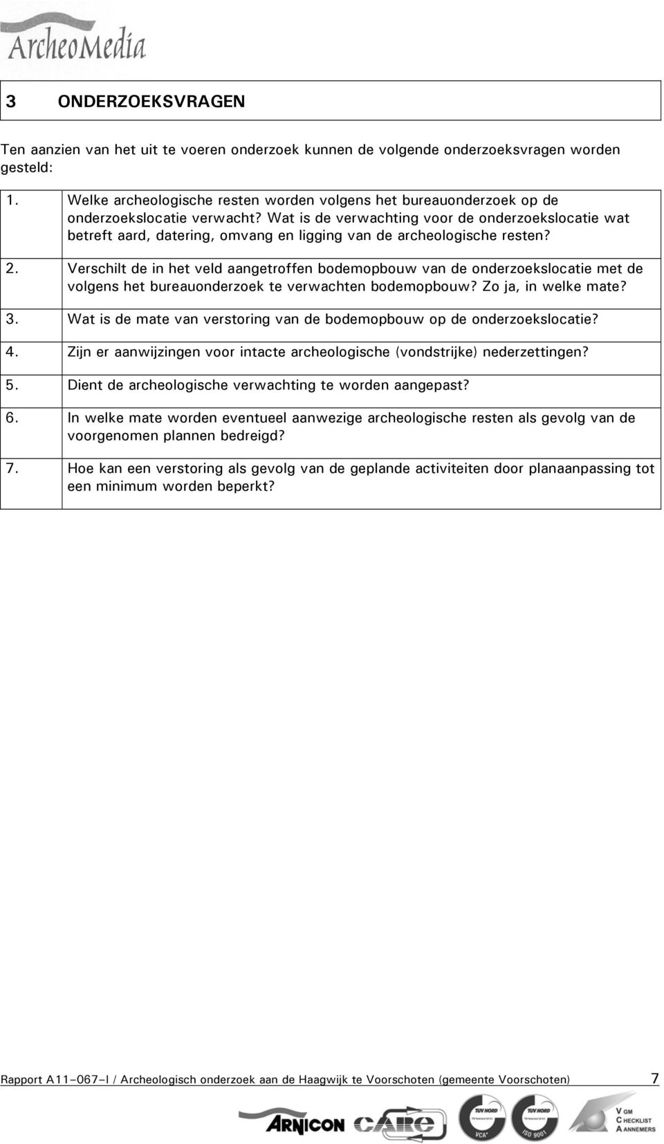 Wat is de verwachting voor de onderzoekslocatie wat betreft aard, datering, omvang en ligging van de archeologische resten? 2.