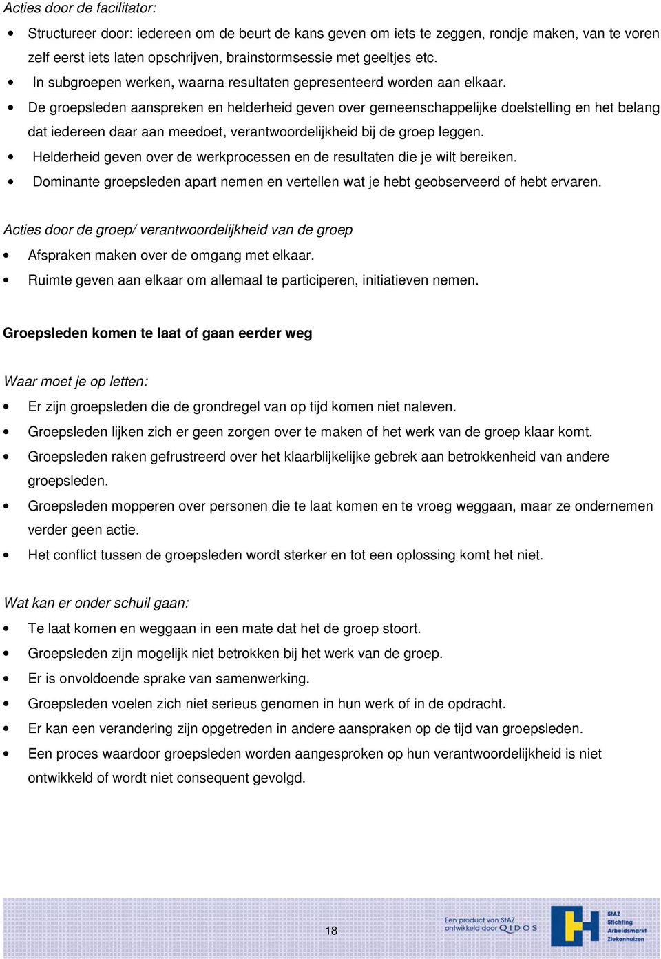 De groepsleden aanspreken en helderheid geven over gemeenschappelijke doelstelling en het belang dat iedereen daar aan meedoet, verantwoordelijkheid bij de groep leggen.