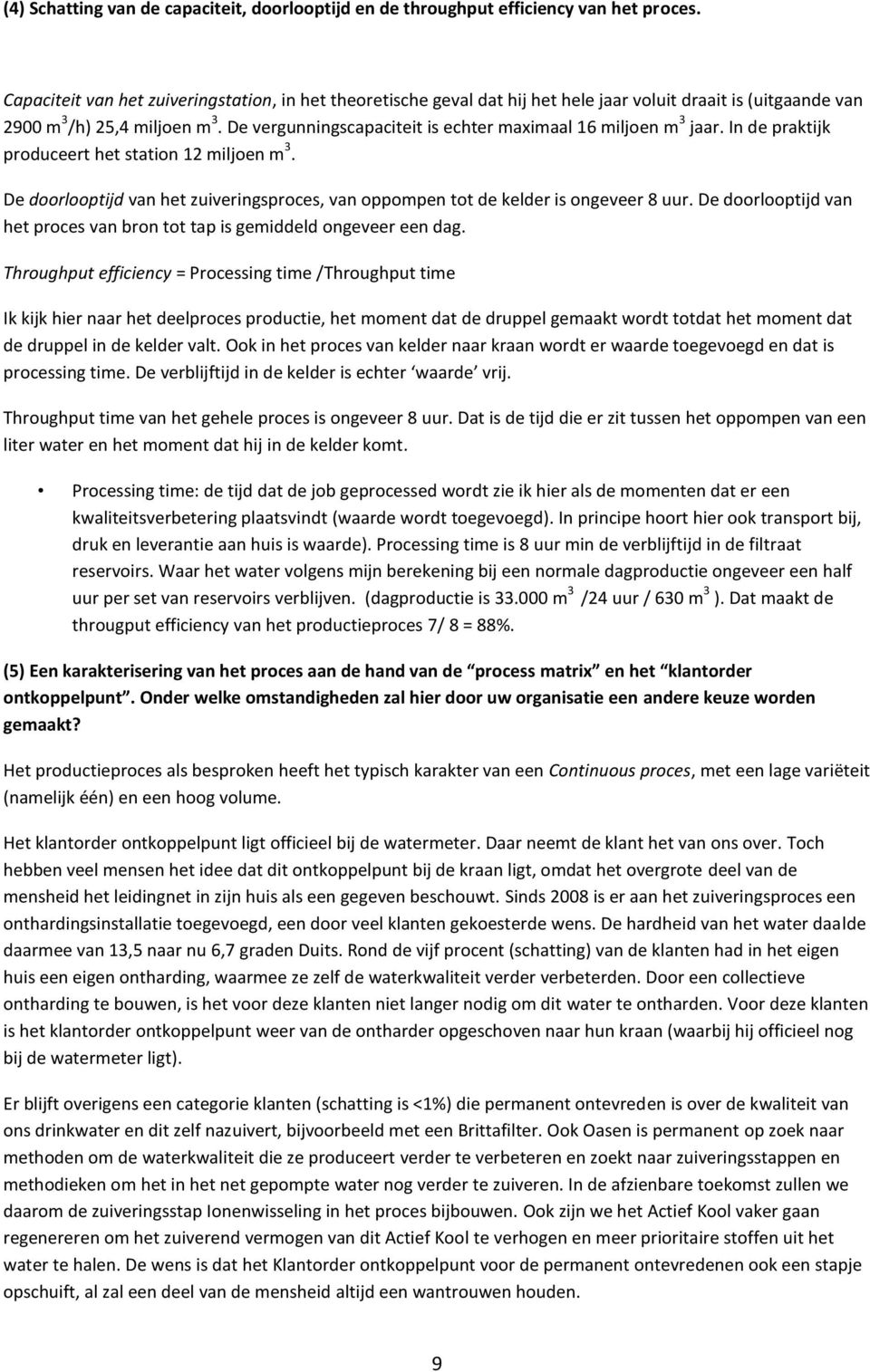 De vergunningscapaciteit is echter maximaal 16 miljoen m 3 jaar. In de praktijk produceert het station 12 miljoen m 3.