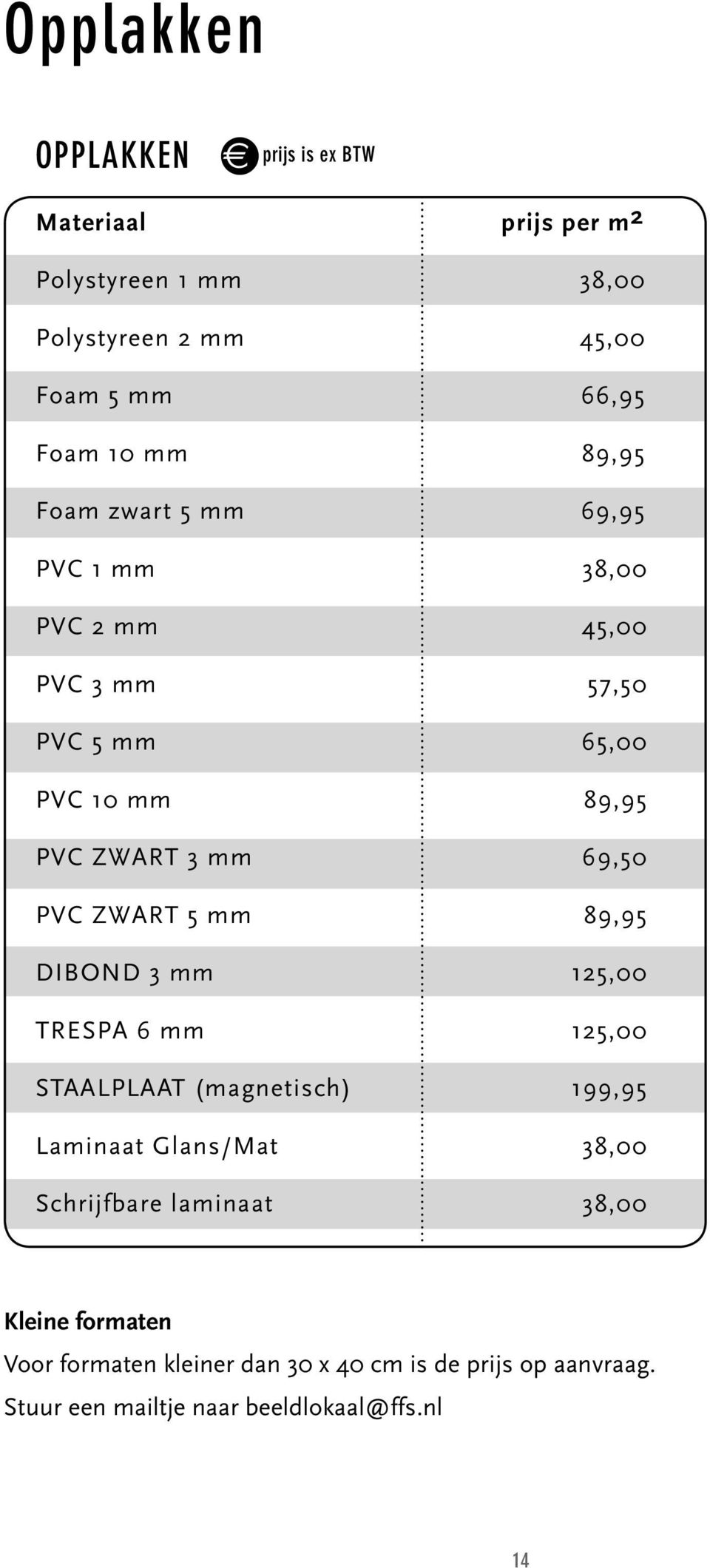 PVC ZWART 5 mm 89,95 DIBOND 3 mm 125,00 TRESPA 6 mm 125,00 STAALPLAAT (magnetisch) 199,95 Laminaat Glans/Mat 38,00 Schrijfbare