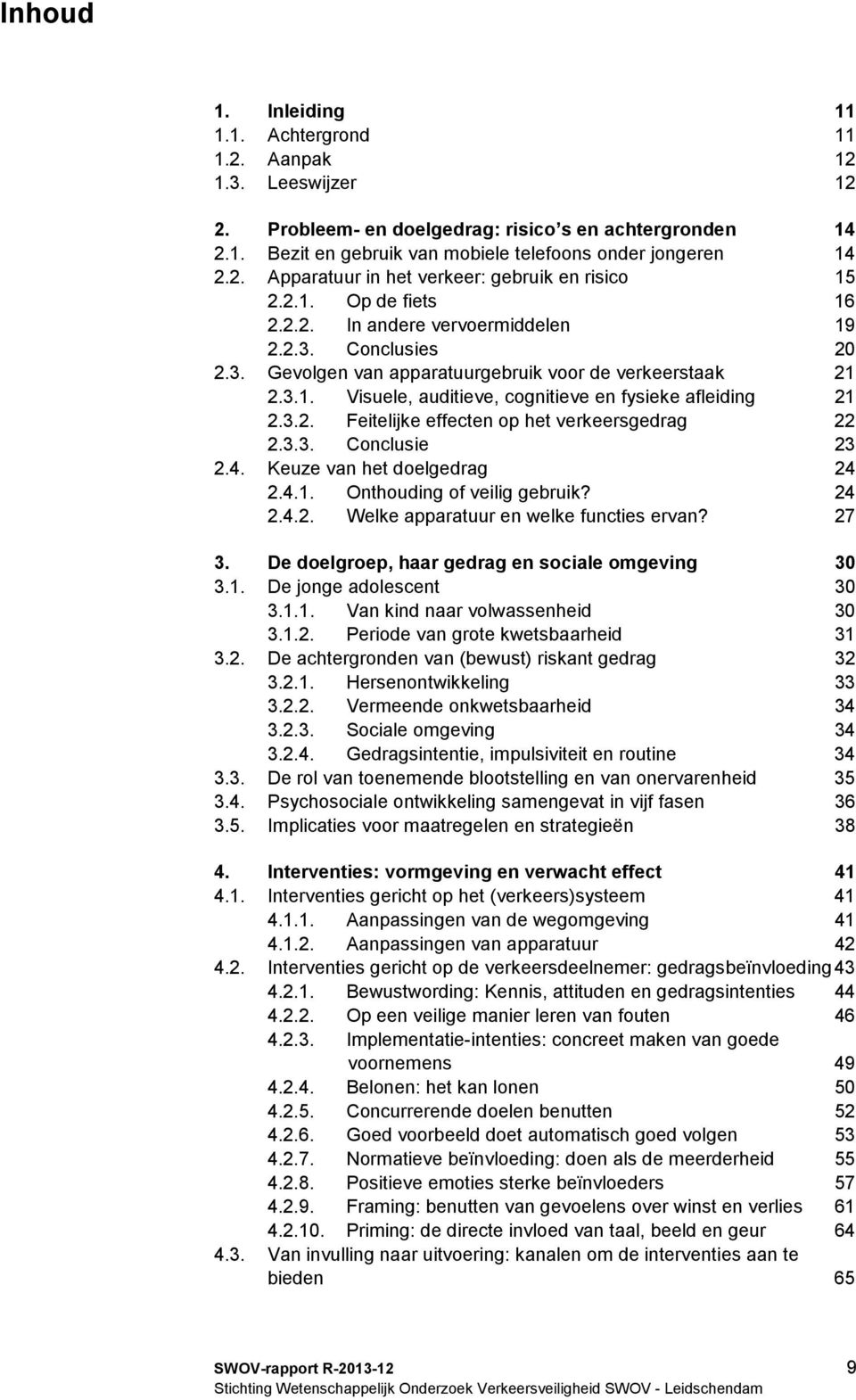 3.2. Feitelijke effecten op het verkeersgedrag 22 2.3.3. Conclusie 23 2.4. Keuze van het doelgedrag 24 2.4.1. Onthouding of veilig gebruik? 24 2.4.2. Welke apparatuur en welke functies ervan? 27 3.