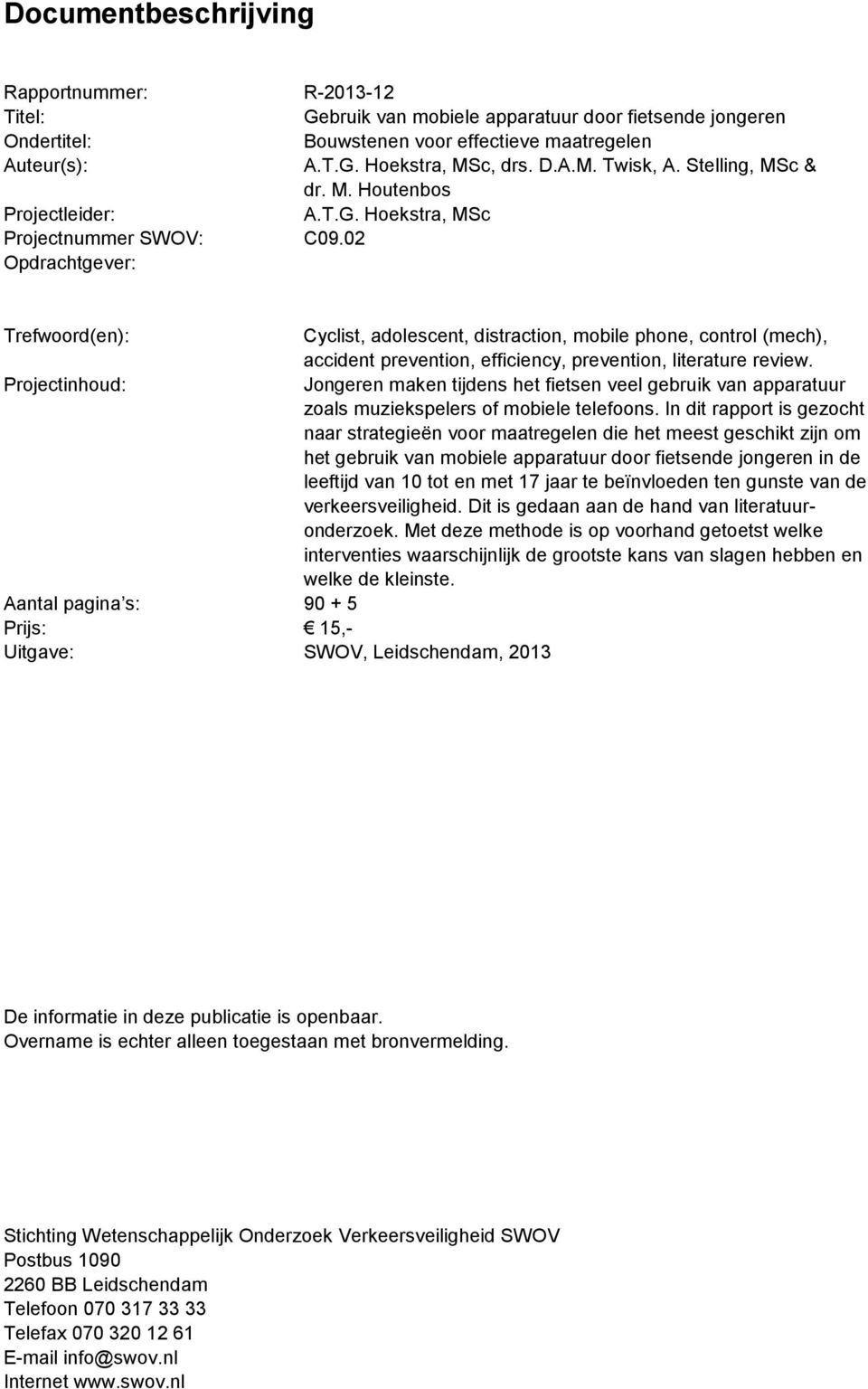 T.G. Hoekstra, MSc Trefwoord(en): Cyclist, adolescent, distraction, mobile phone, control (mech), accident prevention, efficiency, prevention, literature review.