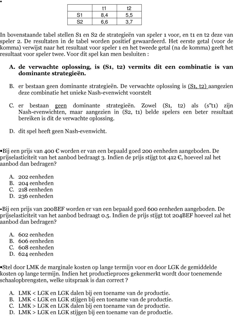 de verwachte oplossing, is (S1, t2) vermits dit een combinatie is van dominante strategieën. B. er bestaan geen dominante strategieën.