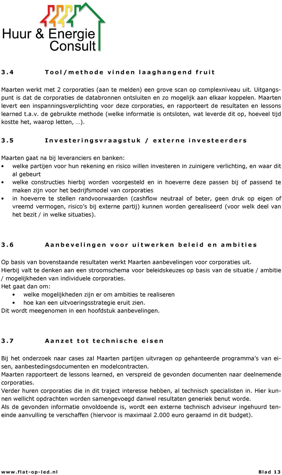 Maarten levert een inspanningsverplichting voor deze corporaties, en rapporteert de resultaten en lessons learned t.a.v. de gebruikte methode (welke informatie is ontsloten, wat leverde dit op, hoeveel tijd kostte het, waarop letten, ).